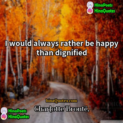 Charlotte Brontë Quotes | I would always rather be happy than